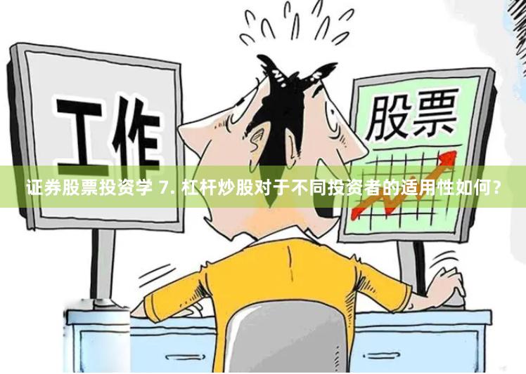 证券股票投资学 7. 杠杆炒股对于不同投资者的适用性如何？