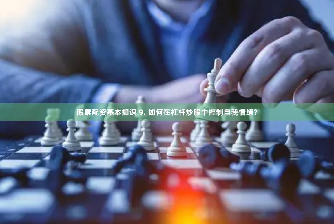 股票配资基本知识 9. 如何在杠杆炒股中控制自我情绪？