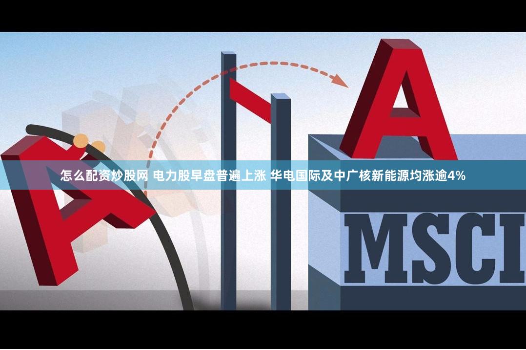 怎么配资炒股网 电力股早盘普遍上涨 华电国际及中广核新能源均涨逾4%