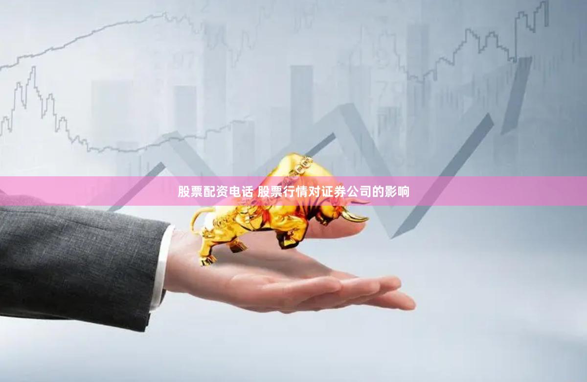 股票配资电话 股票行情对证券公司的影响