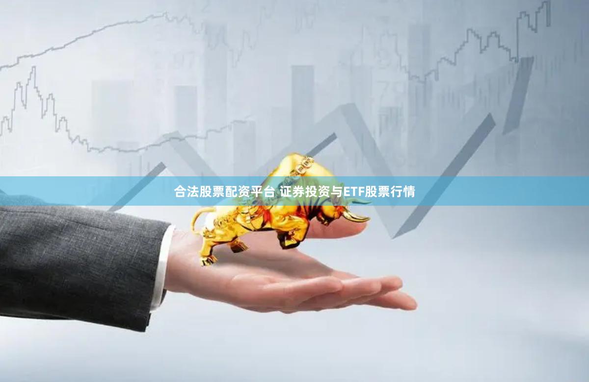 合法股票配资平台 证券投资与ETF股票行情