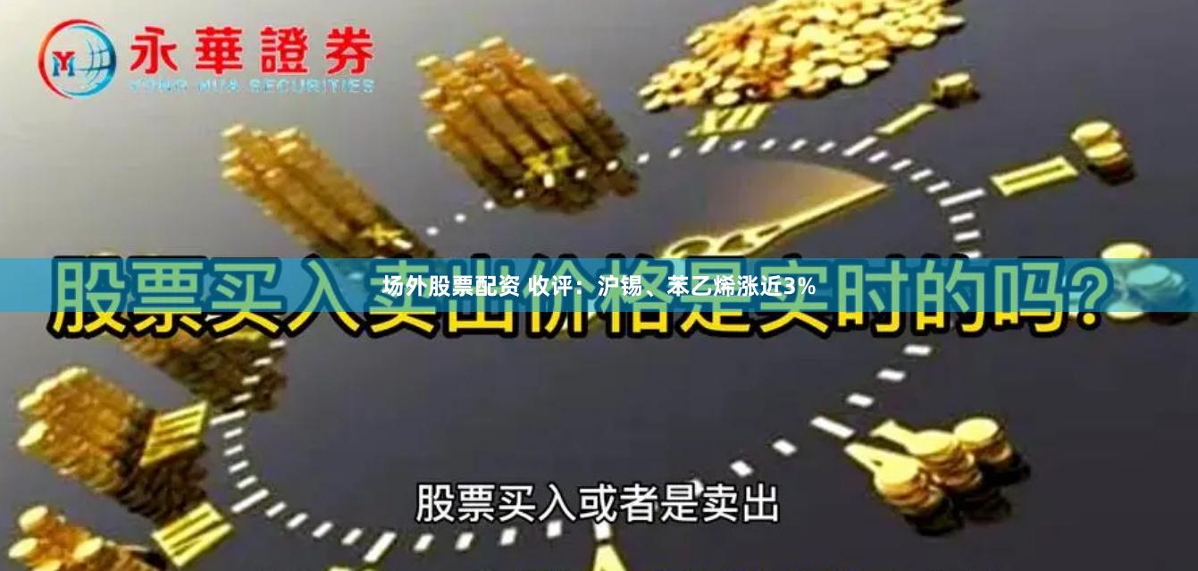 场外股票配资 收评：沪锡、苯乙烯涨近3%