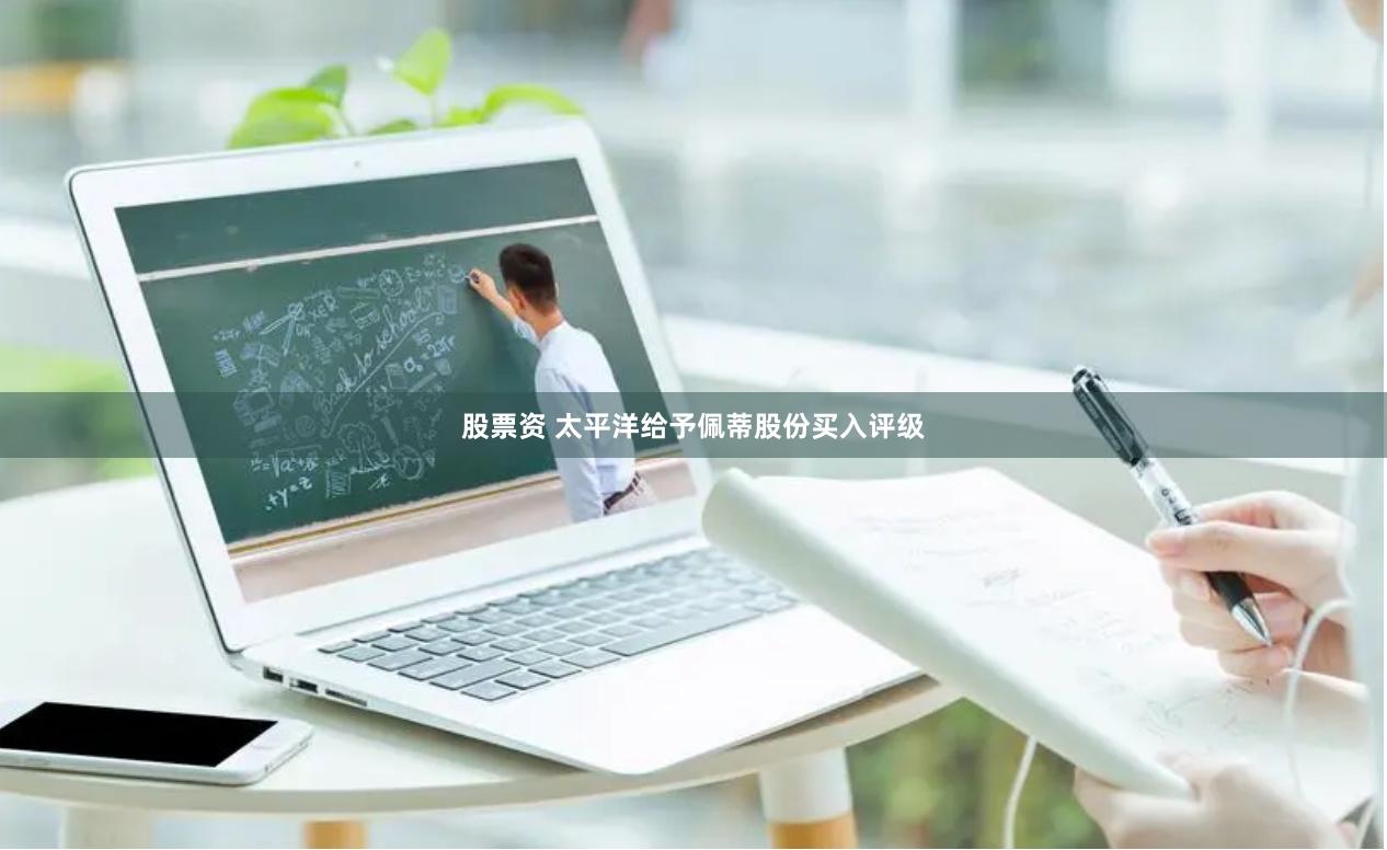 股票资 太平洋给予佩蒂股份买入评级
