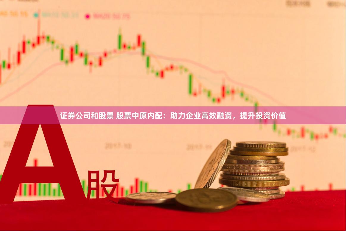 证券公司和股票 股票中原内配：助力企业高效融资，提升投资价值
