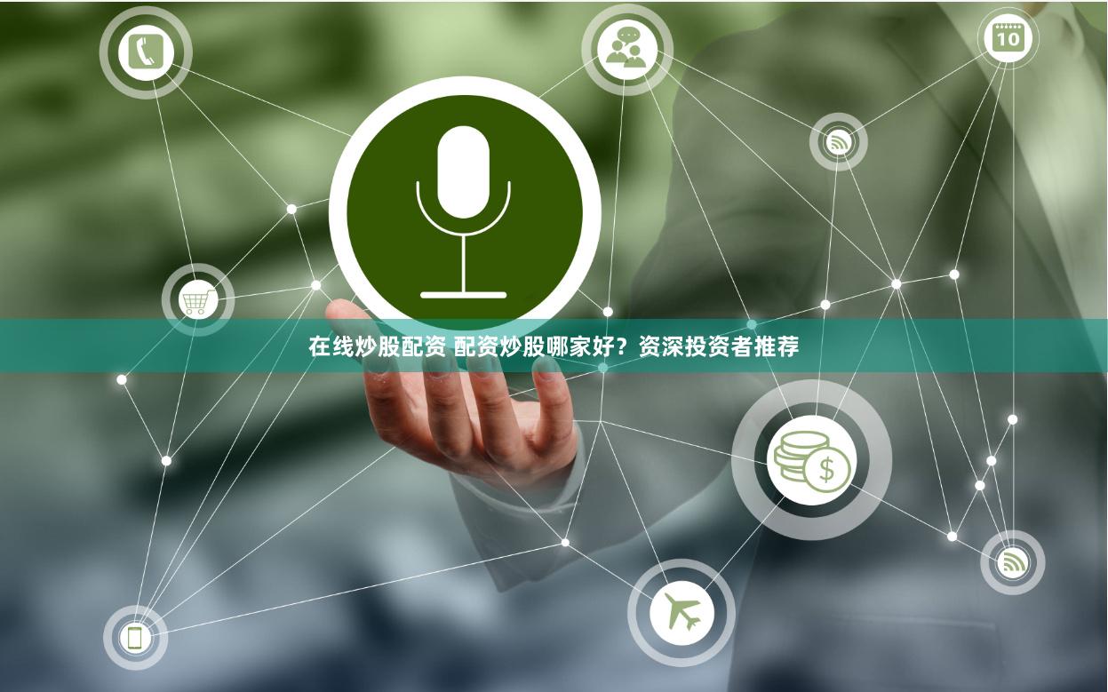在线炒股配资 配资炒股哪家好？资深投资者推荐